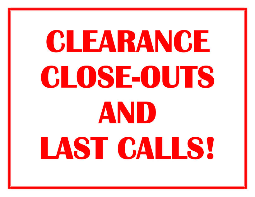 CLEARANCE, CLOSEOUT, AND LAST CALLS!